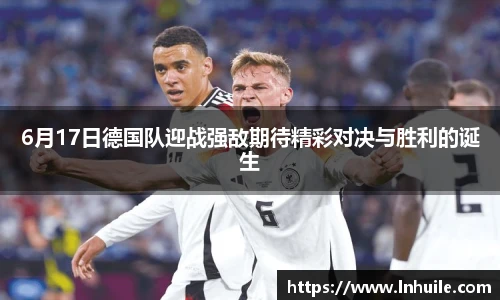 6月17日德国队迎战强敌期待精彩对决与胜利的诞生
