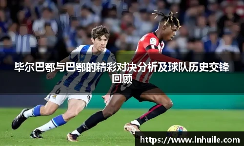 毕尔巴鄂与巴鄂的精彩对决分析及球队历史交锋回顾